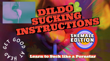 Dildo sucking instructions, the shemale has a big tasty cock and you are going to suck it