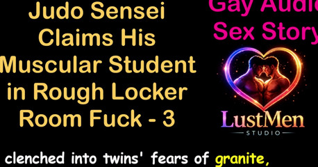 Gay Audio Sex Story - Judo Sensei Claims His Muscular Student in Rough Locker Room Fuck - Part 3