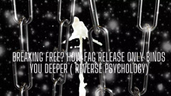 Breaking Free? How Fag Release Only Binds You Deeper ( Reverse Psychology)