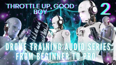 Drone Training Audio Series From Beginner to Pro - Throttle up, Good Boy
