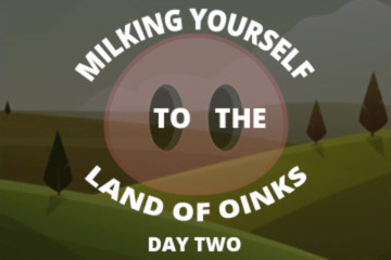 Milking Your Sausage to the Land of Oinks Day 2