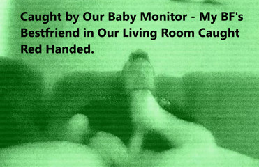 Caught by Our Baby Monitor - My BF's Bestfriend in Our Living Room Caught Red Handed.