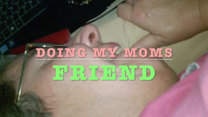 doing my step moms friend