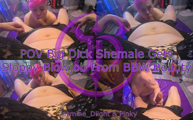 Jasmine_dlight &amp; Pinky - POV Big Dick Shemale Gets Sloppy Blow Job From BBW Beauty