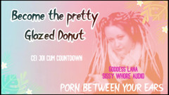 AUDIO ONLY - Become the pretty glazed donut you sissy whore cum countdown and CEI included